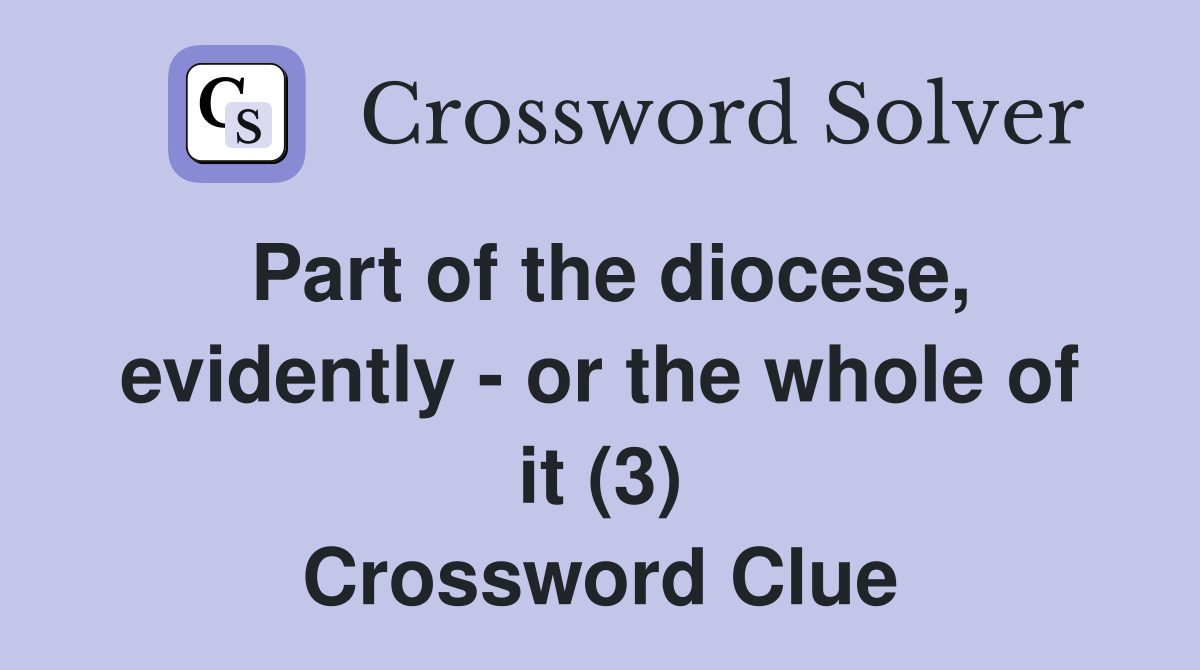 Part of the diocese, evidently - or the whole of it (3) Crossword Clue