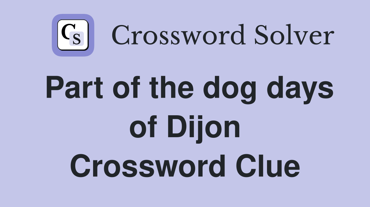 Part of the dog days of Dijon Crossword Clue