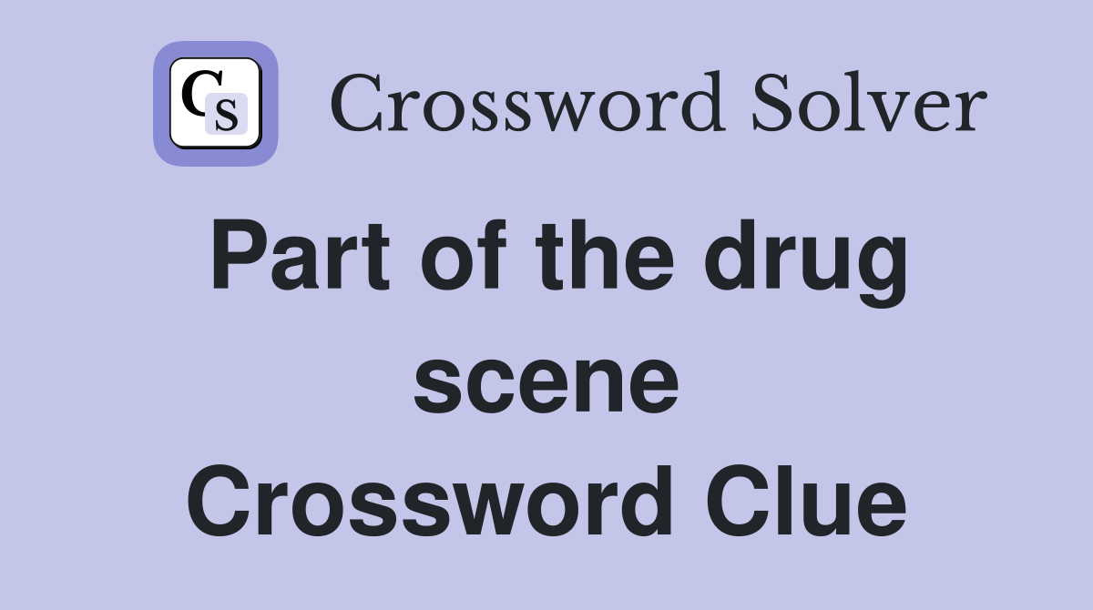 Part of the drug scene Crossword Clue