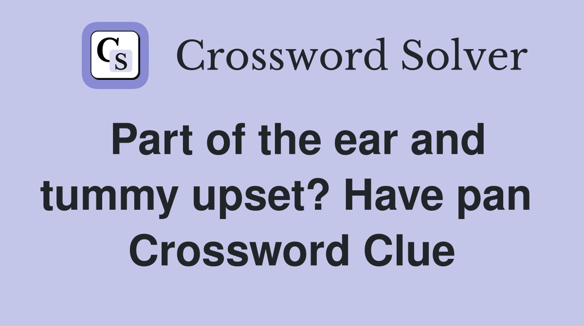 Part of the ear and tummy upset? Have pan  Crossword Clue