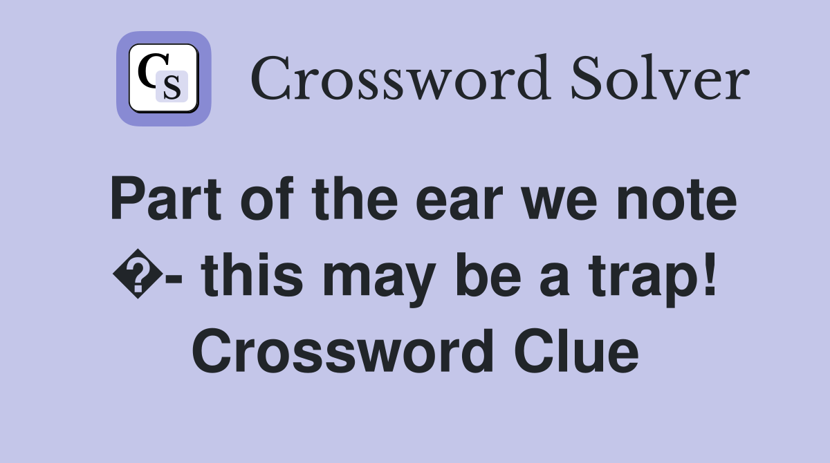 Part of the ear we note �- this may be a trap! Crossword Clue