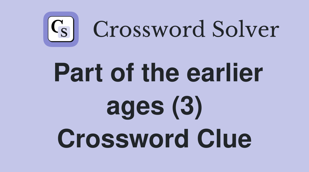 Part of the earlier ages (3) Crossword Clue