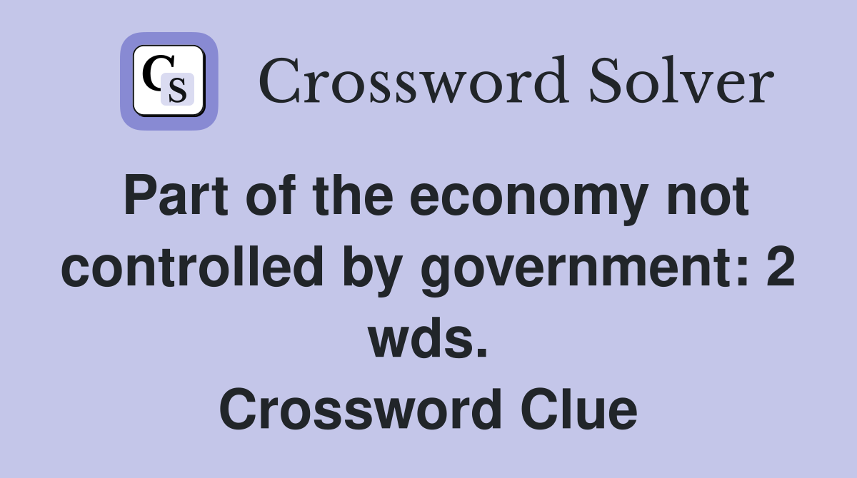 Part of the economy not controlled by government: 2 wds. Crossword Clue