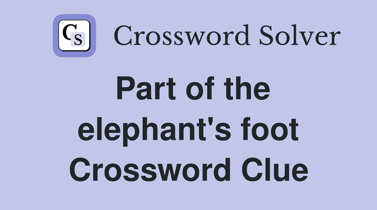 Part of the elephant's foot Crossword Clue