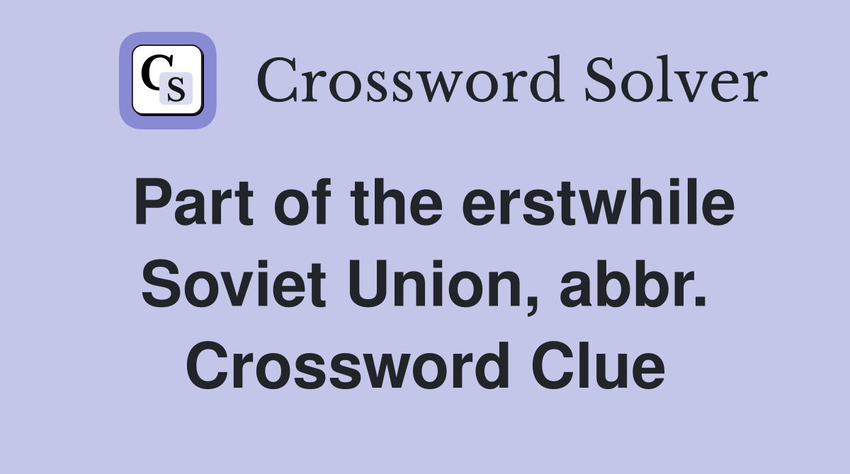 Part of the erstwhile Soviet Union, abbr. Crossword Clue
