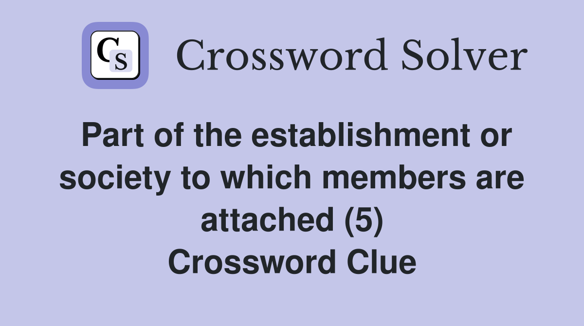Part of the establishment or society to which members are attached (5) Crossword Clue