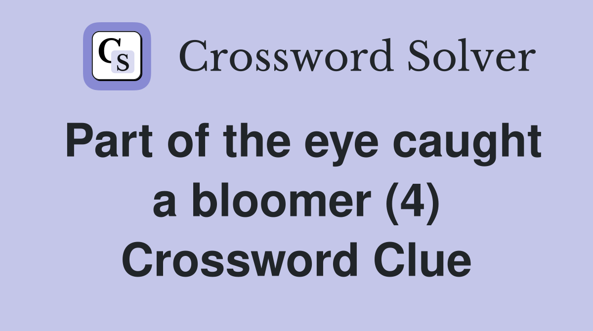 Part of the eye caught a bloomer (4) Crossword Clue