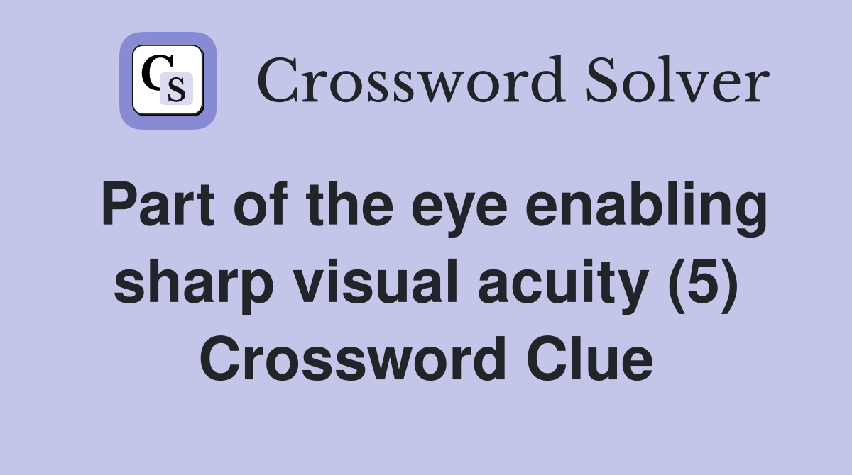 Part of the eye enabling sharp visual acuity (5) Crossword Clue