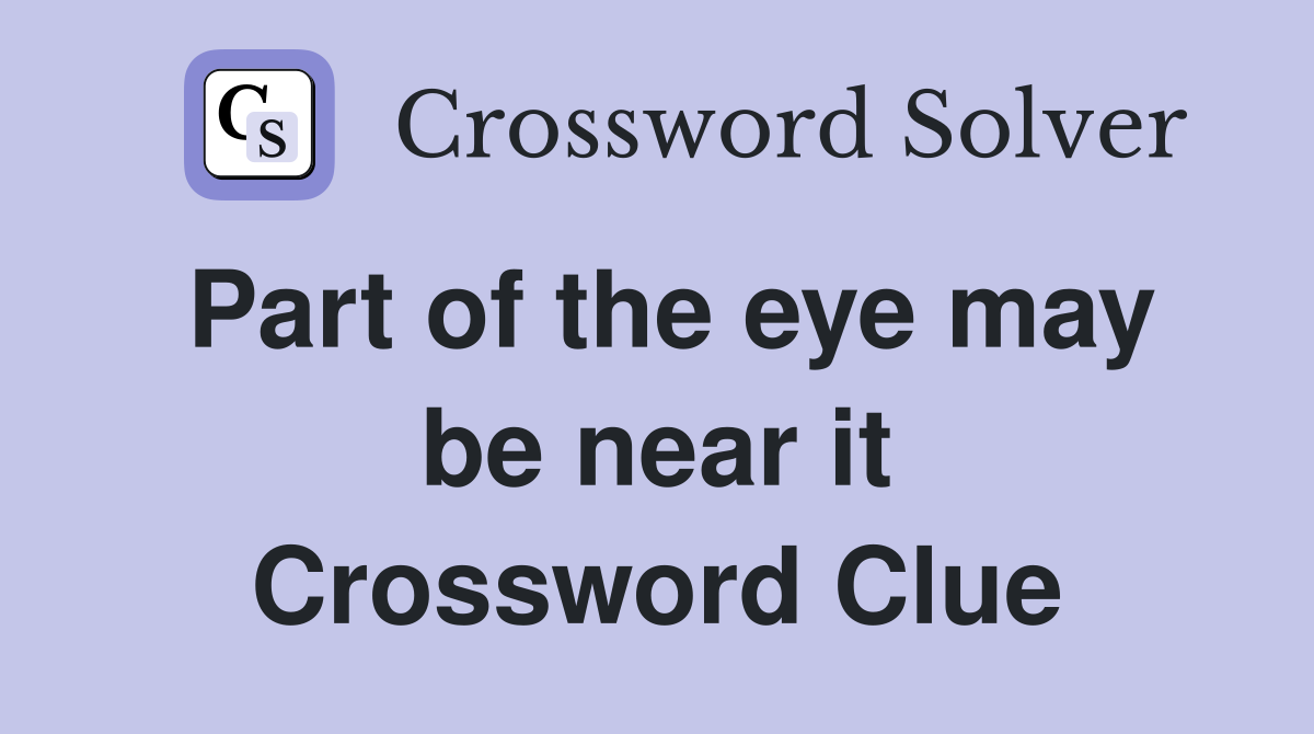 Part of the eye may be near it Crossword Clue