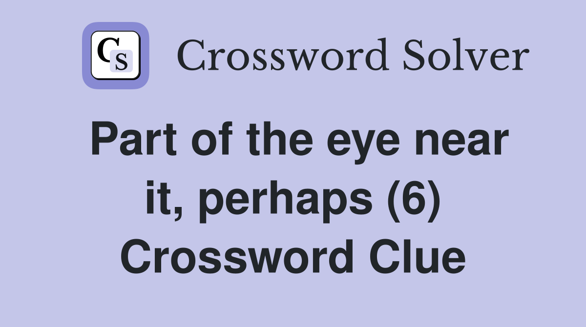 Part of the eye near it, perhaps (6) Crossword Clue