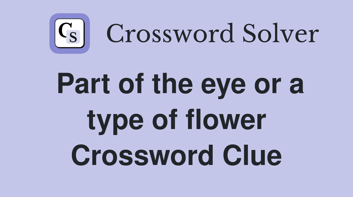 Part of the eye or a type of flower Crossword Clue