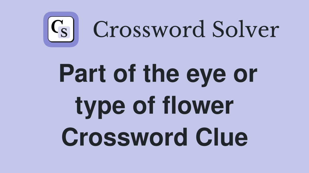 Part of the eye or type of flower Crossword Clue