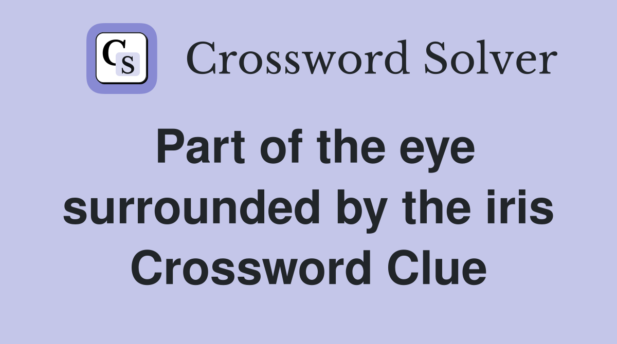 Part of the eye surrounded by the iris Crossword Clue