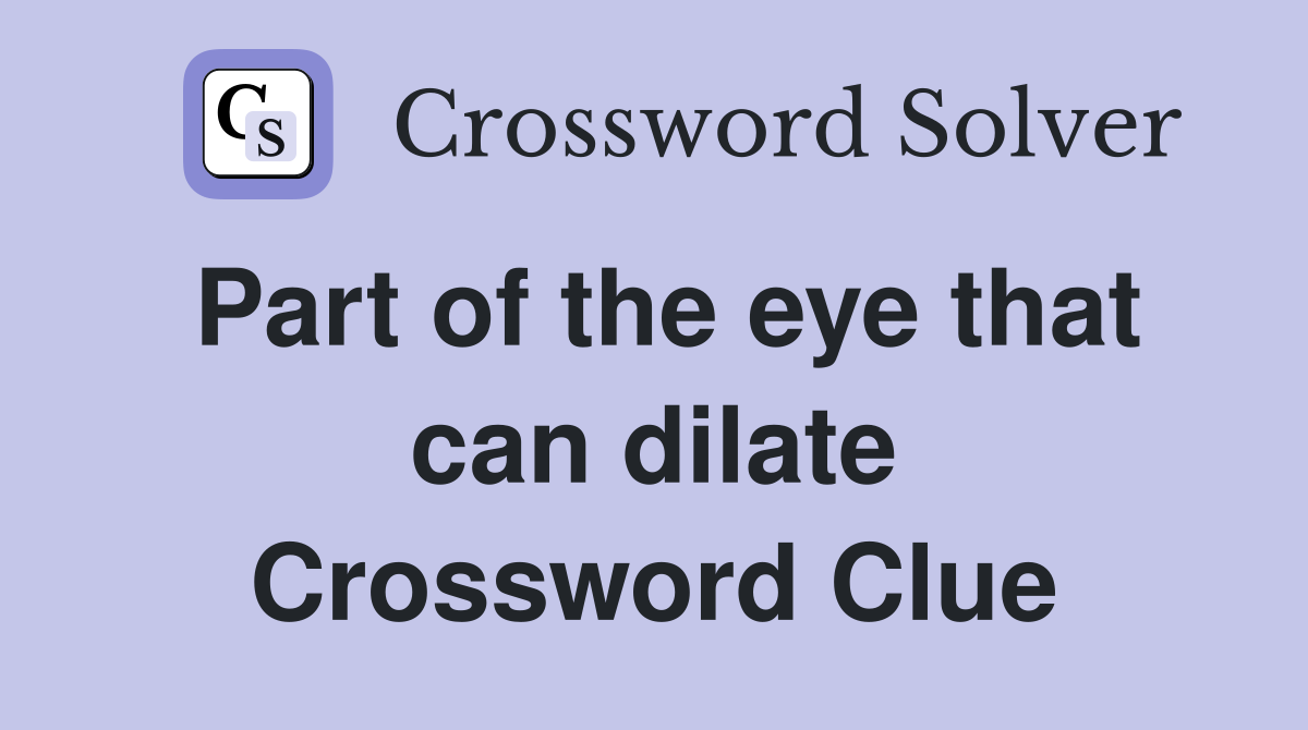 Part of the eye that can dilate Crossword Clue