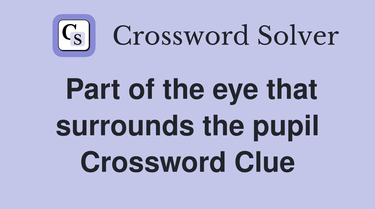 Part of the eye that surrounds the pupil Crossword Clue