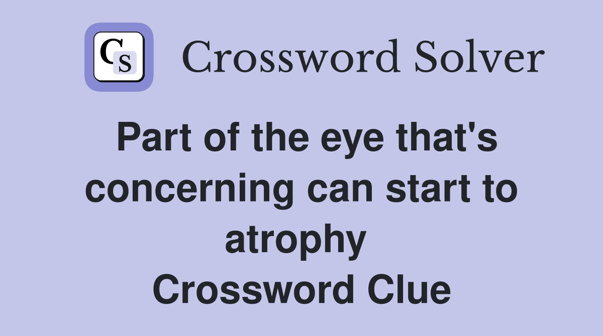 Part of the eye that's concerning can start to atrophy  Crossword Clue