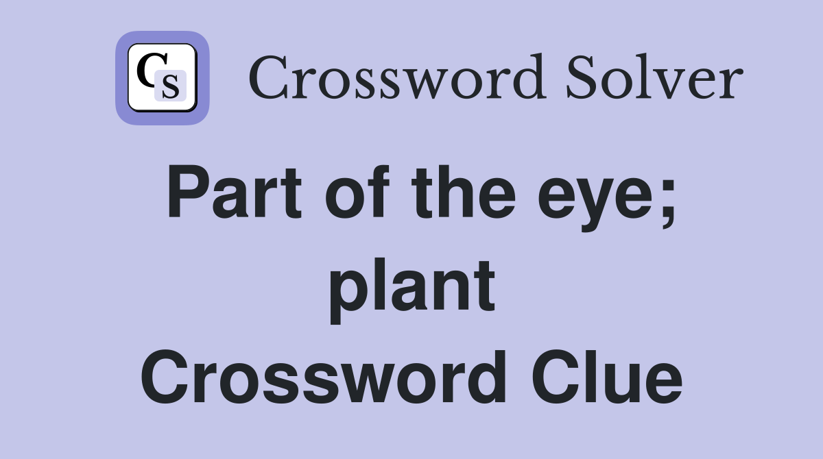 Part of the eye; plant Crossword Clue