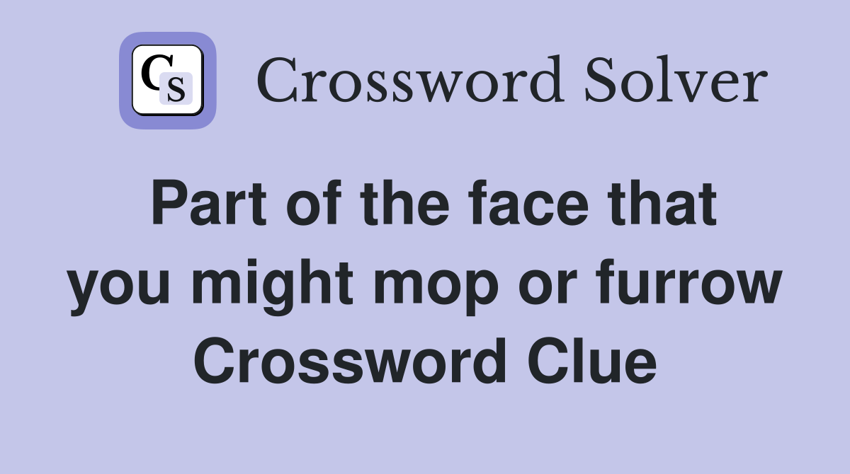 Part of the face that you might mop or furrow Crossword Clue