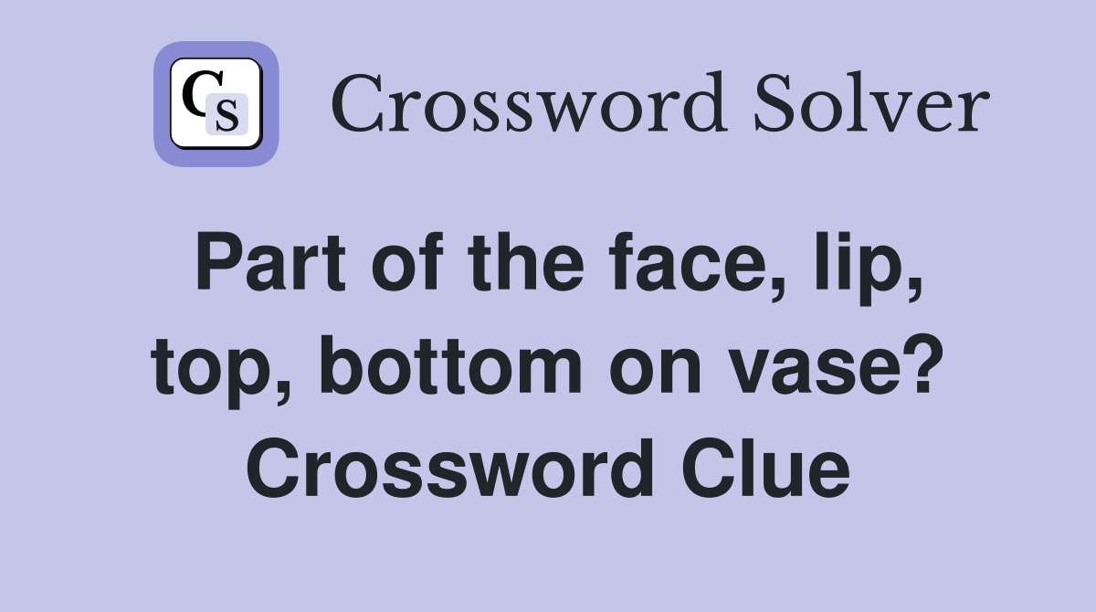 Part of the face, lip, top, bottom on vase? Crossword Clue