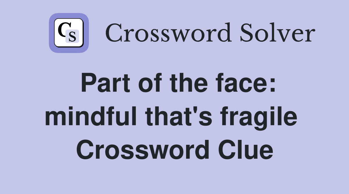Part of the face: mindful that's fragile  Crossword Clue