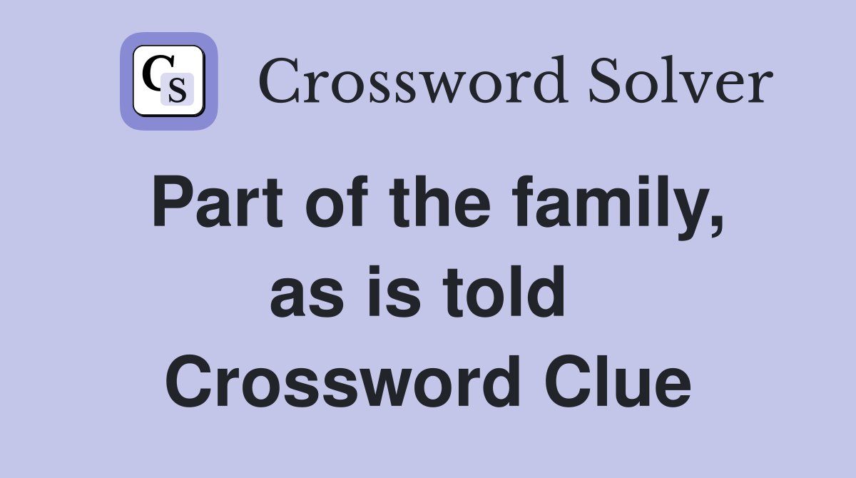 Part of the family, as is told  Crossword Clue