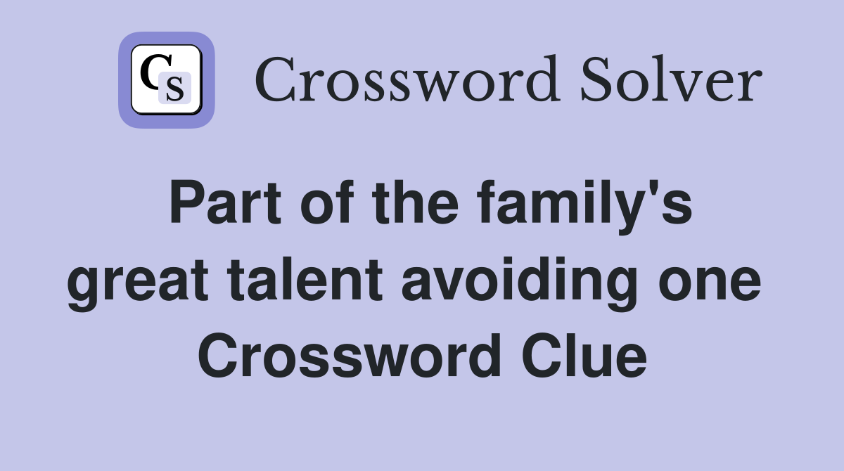 Part of the family's great talent avoiding one  Crossword Clue