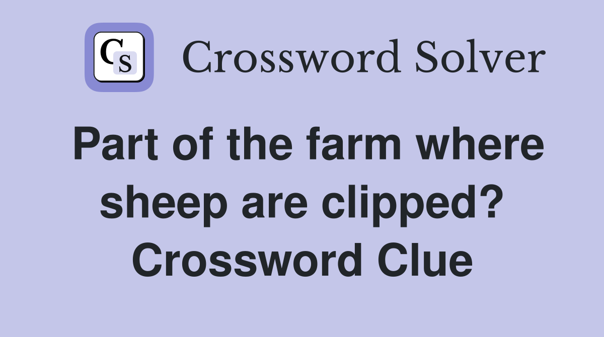 Part of the farm where sheep are clipped? Crossword Clue