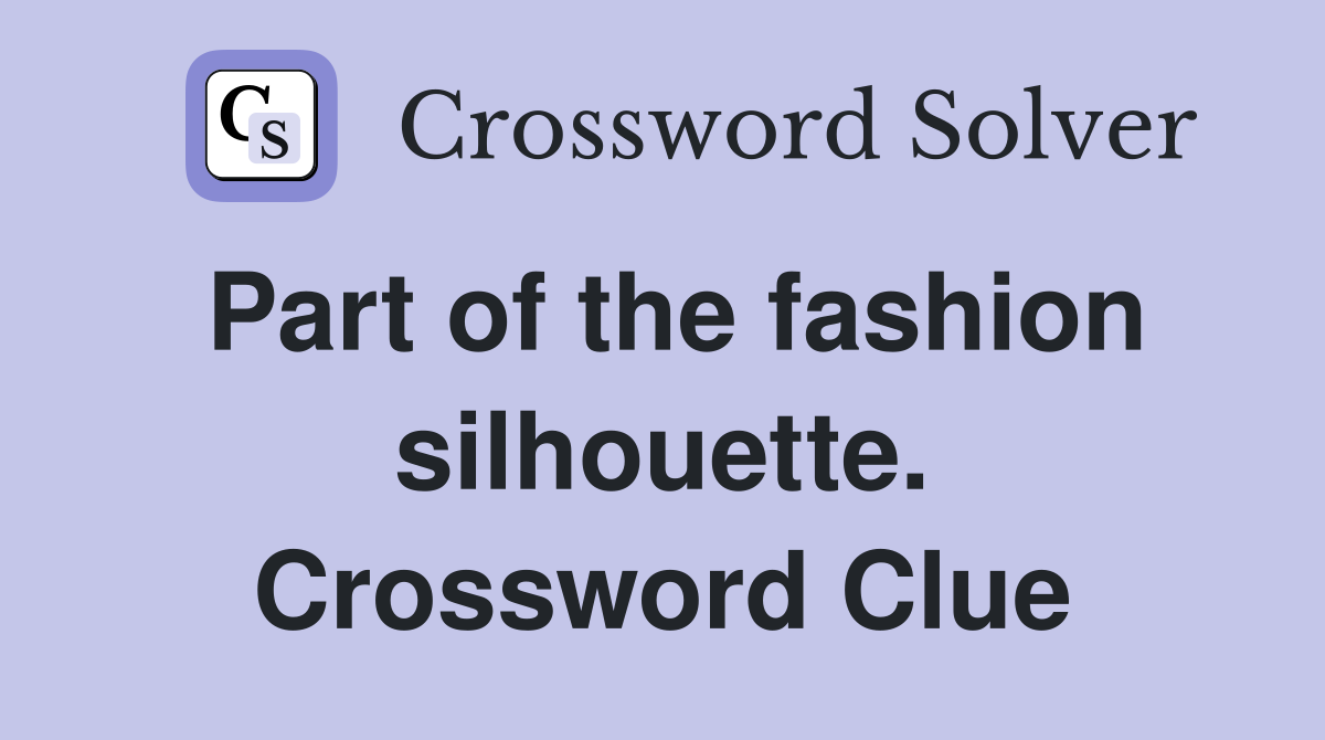 Part of the fashion silhouette. Crossword Clue