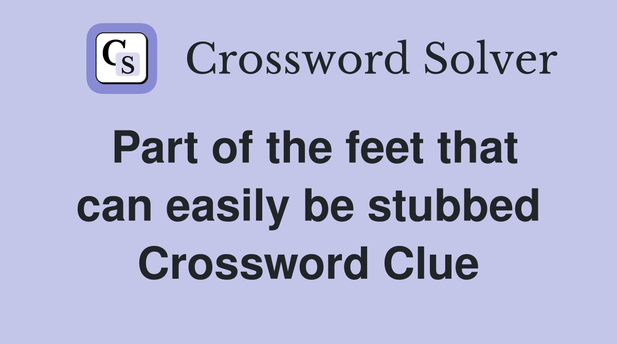 Part of the feet that can easily be stubbed Crossword Clue