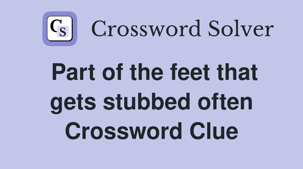 Part of the feet that gets stubbed often Crossword Clue