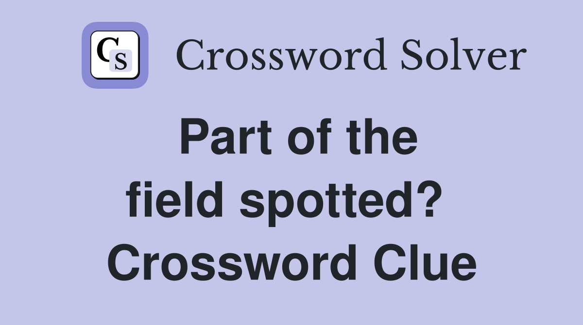 Part of the field spotted?  Crossword Clue