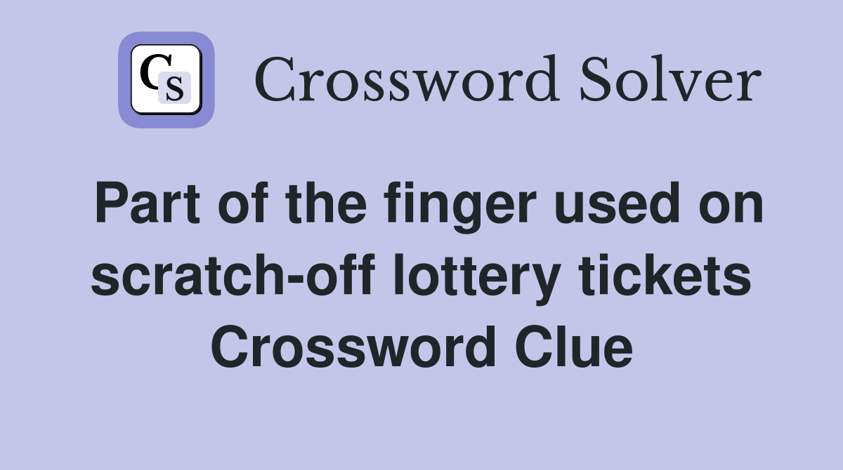 Part of the finger used on scratch-off lottery tickets Crossword Clue
