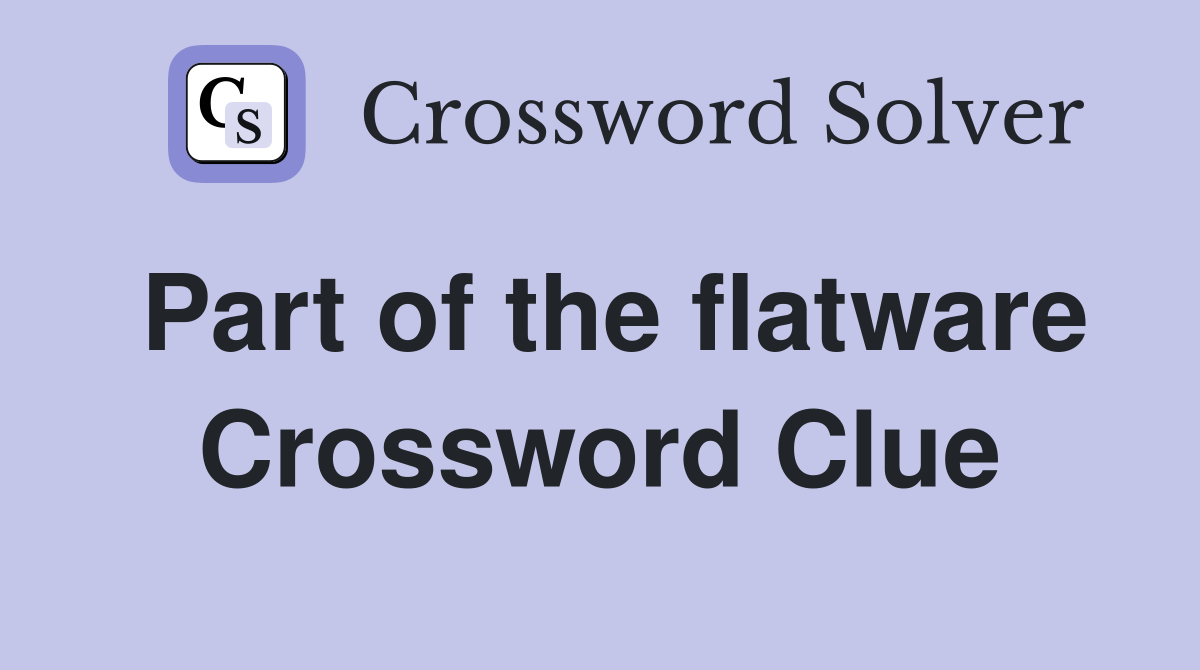Part of the flatware Crossword Clue