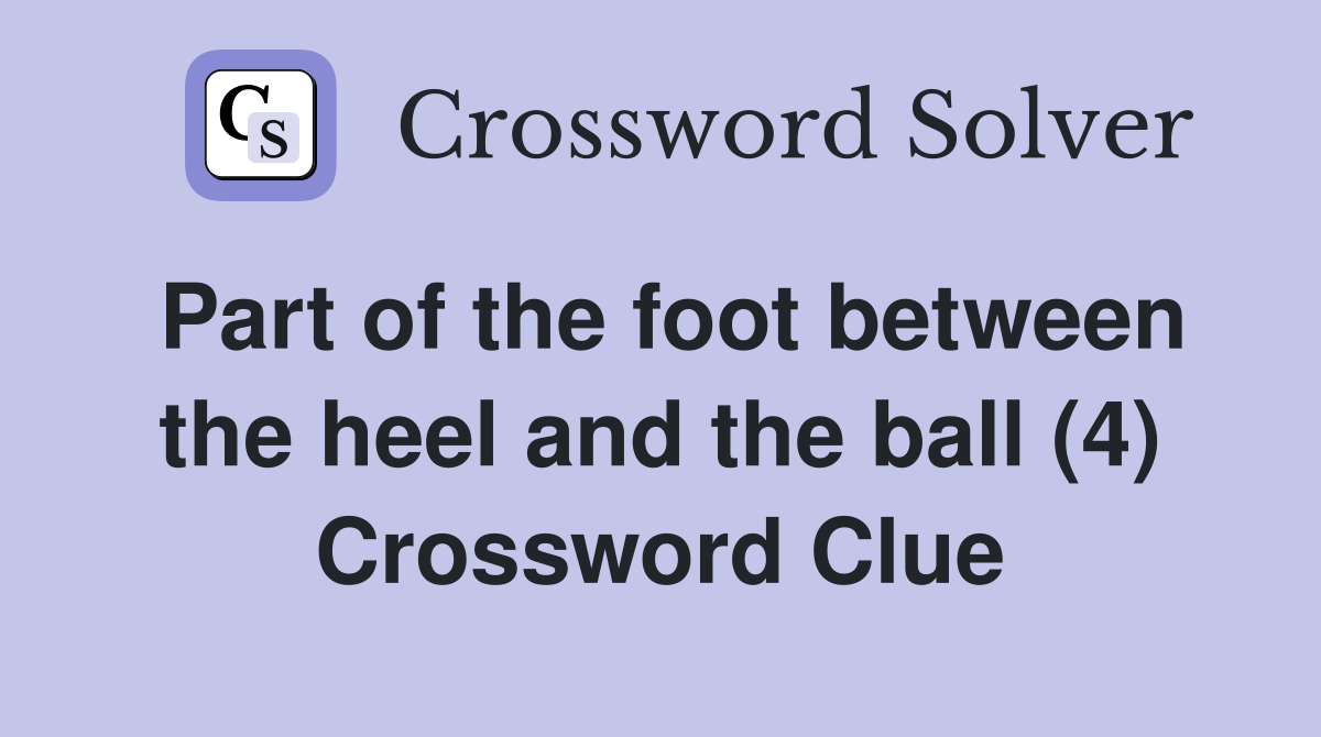 Part of the foot between the heel and the ball (4) Crossword Clue