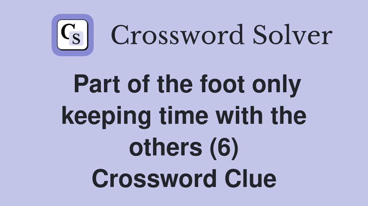 Part of the foot only keeping time with the others (6) Crossword Clue