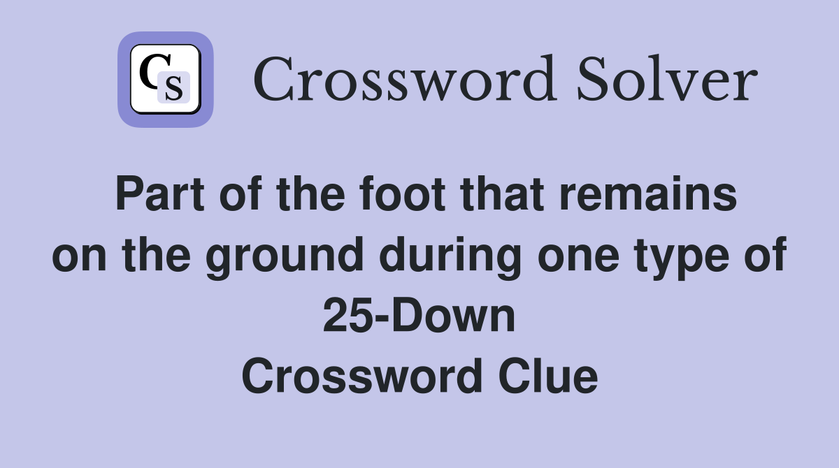 Part of the foot that remains on the ground during one type of 25-Down Crossword Clue