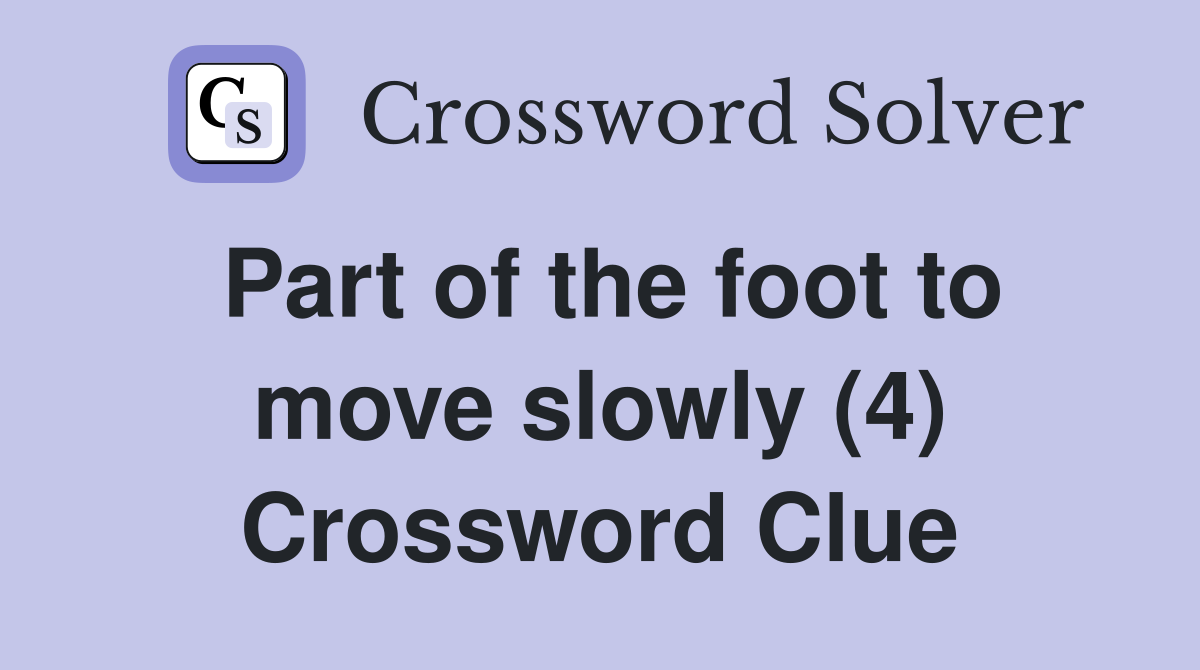 Part of the foot to move slowly (4) Crossword Clue