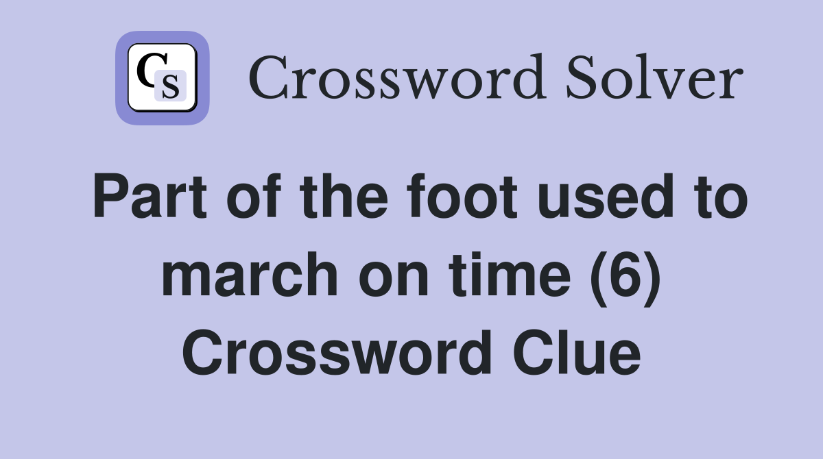 Part of the foot used to march on time (6) Crossword Clue