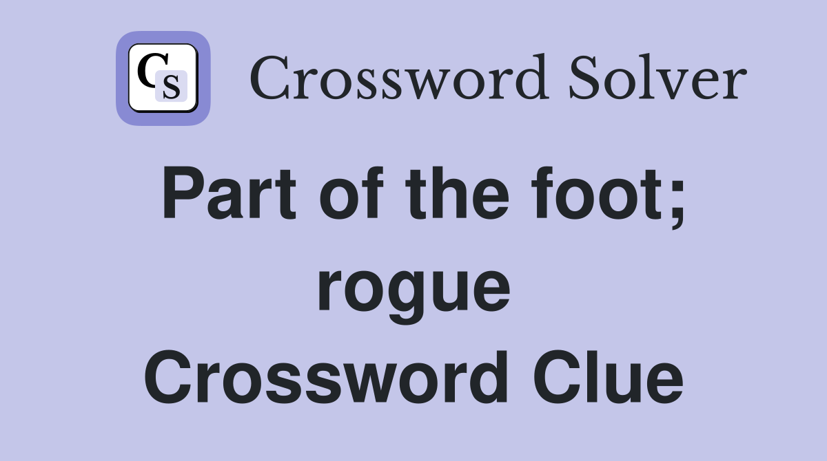 Part of the foot; rogue Crossword Clue
