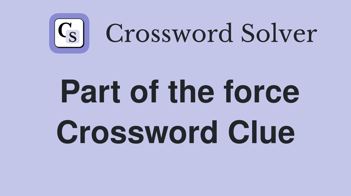 Part of the force Crossword Clue