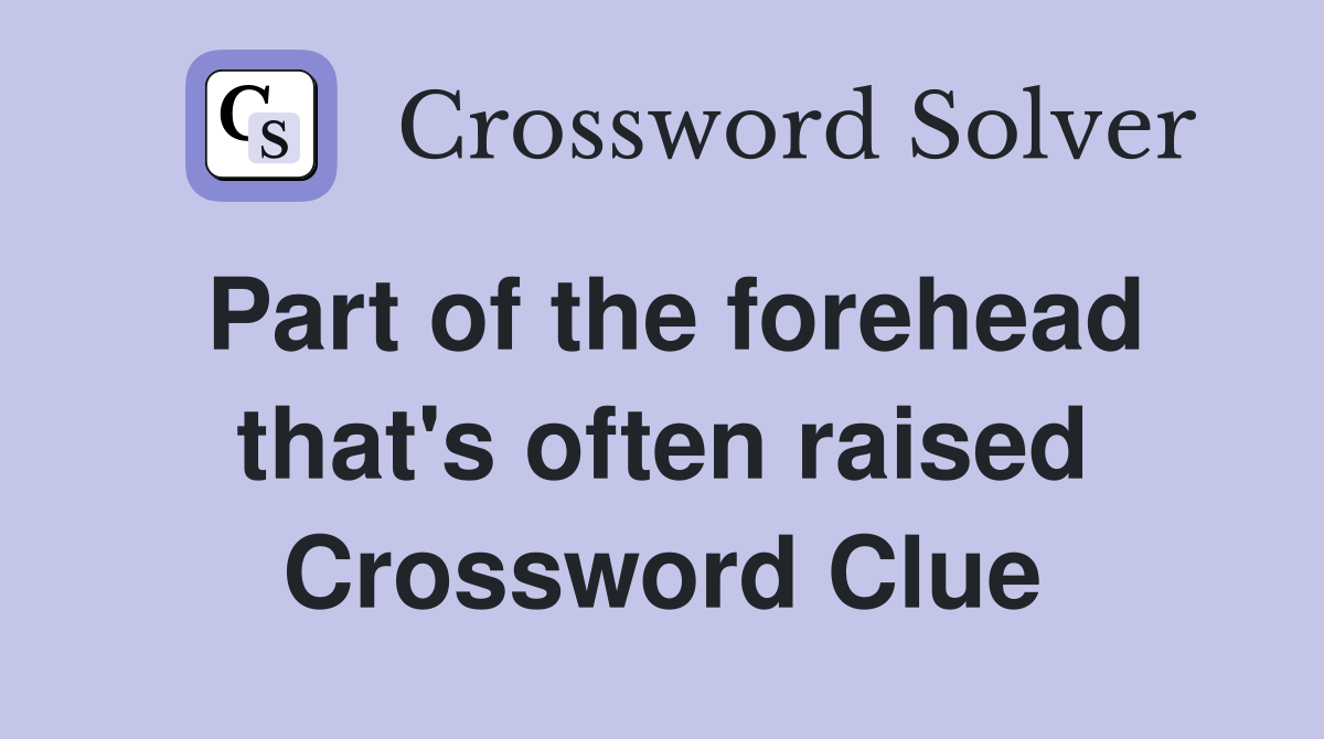 Part of the forehead that's often raised Crossword Clue