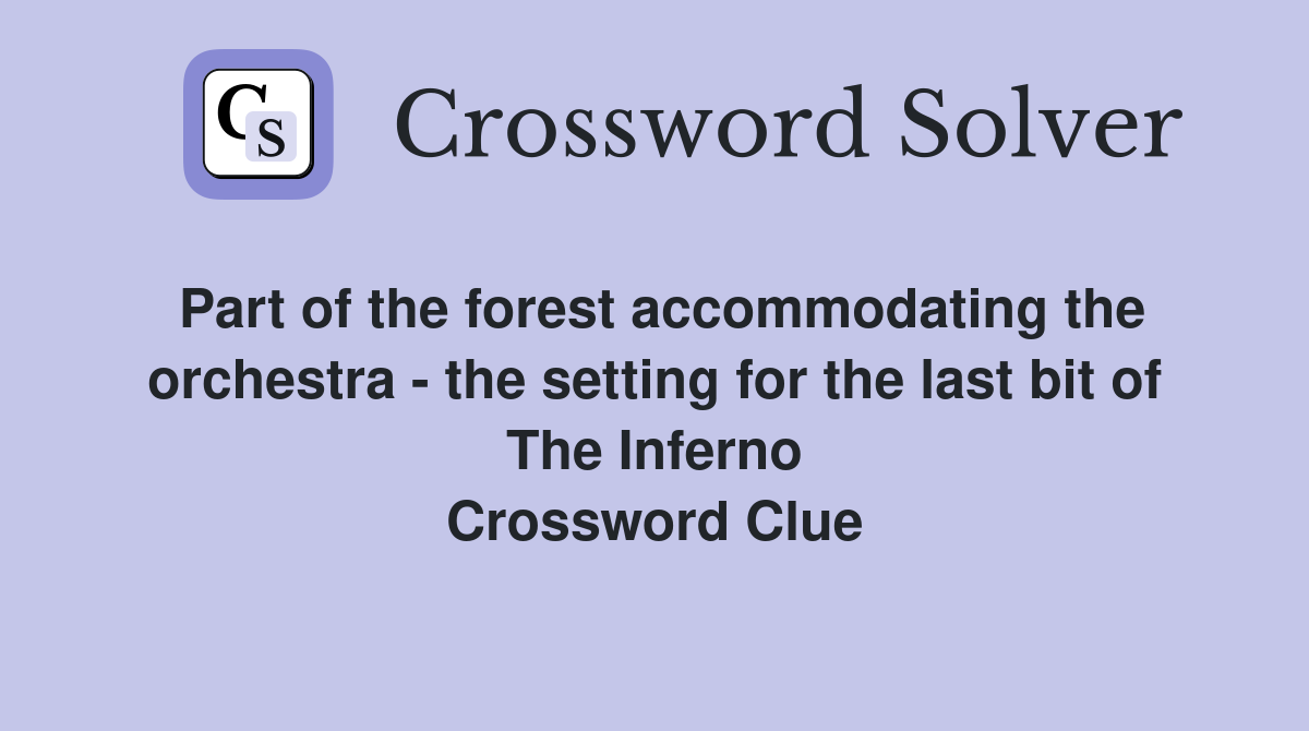 Part of the forest accommodating the orchestra - the setting for the last bit of The Inferno Crossword Clue