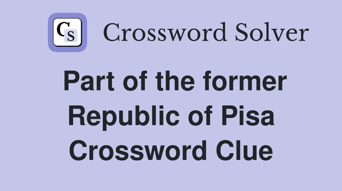 Part of the former Republic of Pisa Crossword Clue