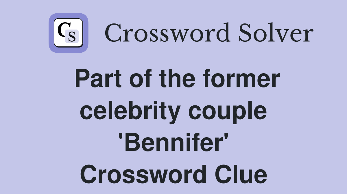 Part of the former celebrity couple 'Bennifer' Crossword Clue
