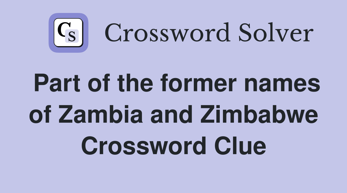 Part of the former names of Zambia and Zimbabwe Crossword Clue