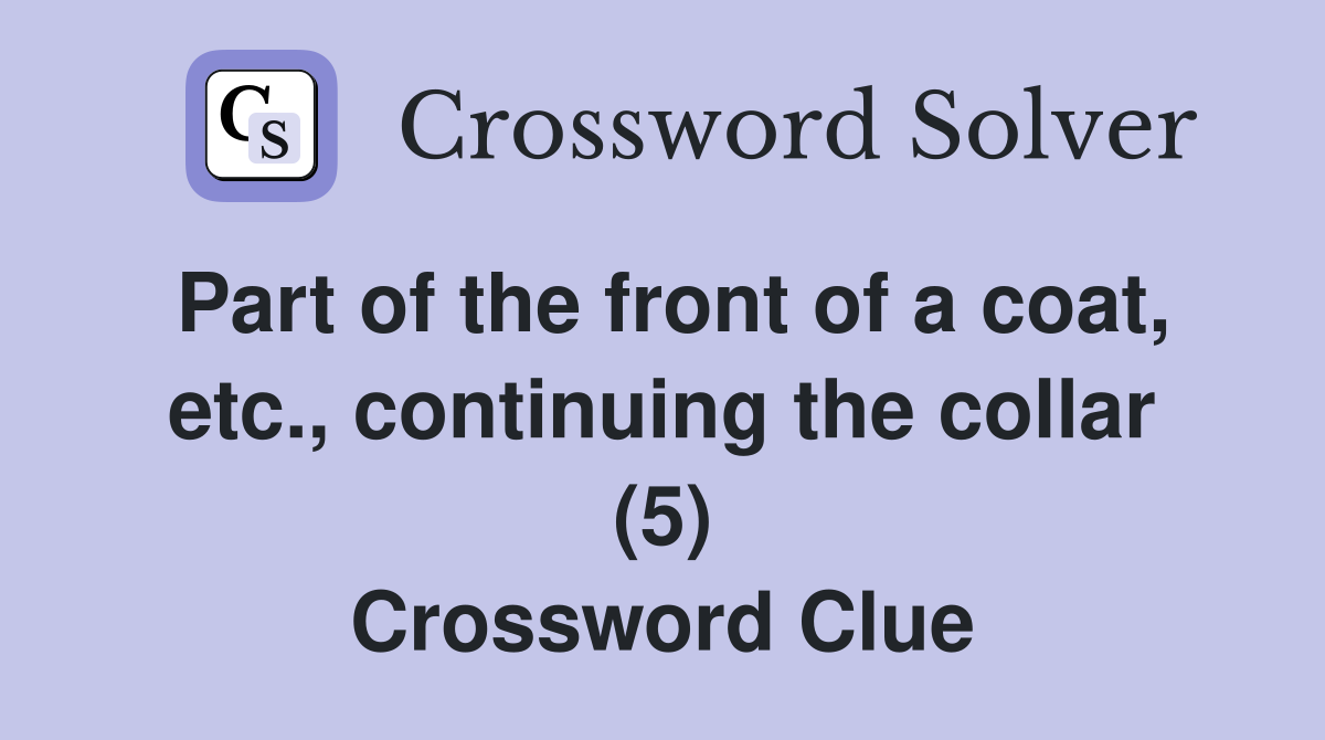 Part of the front of a coat, etc., continuing the collar (5) Crossword Clue
