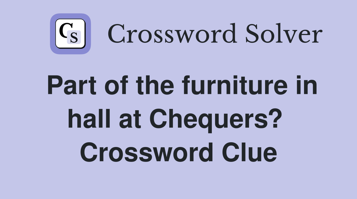Part of the furniture in hall at Chequers?  Crossword Clue