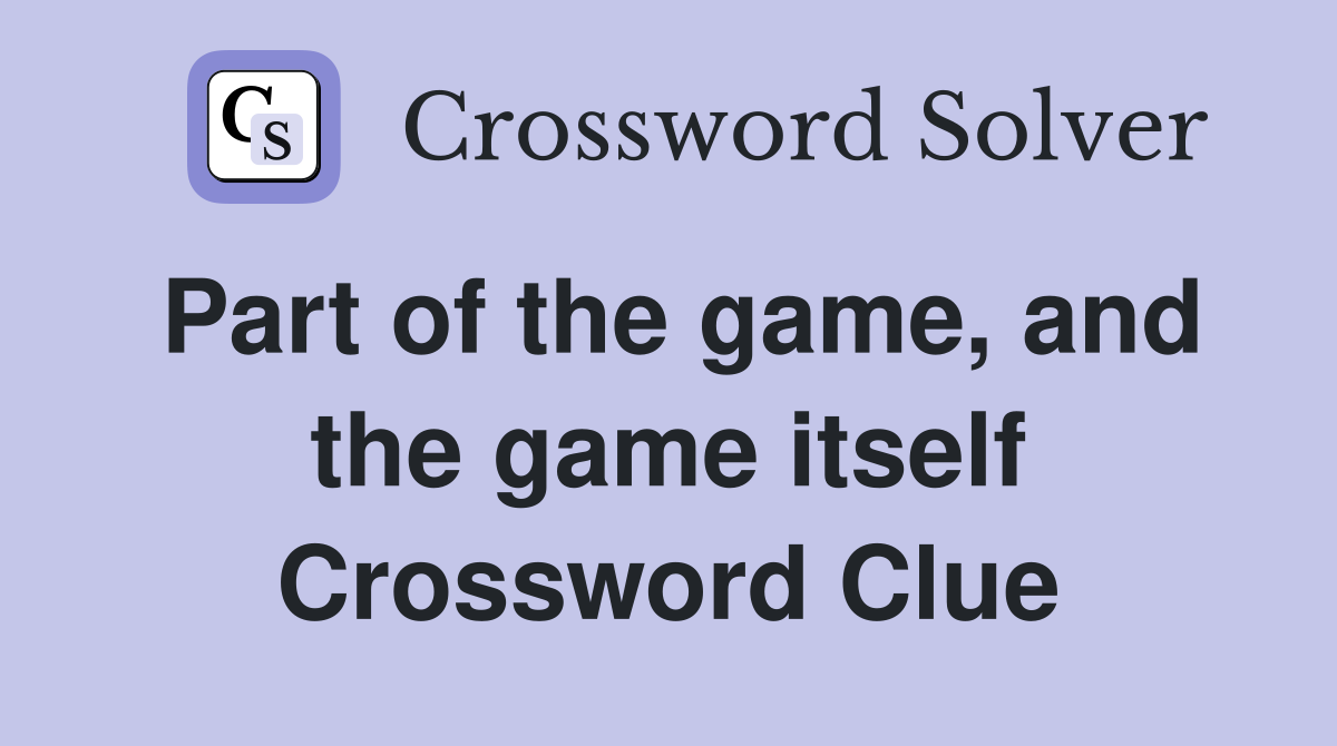 Part of the game, and the game itself Crossword Clue