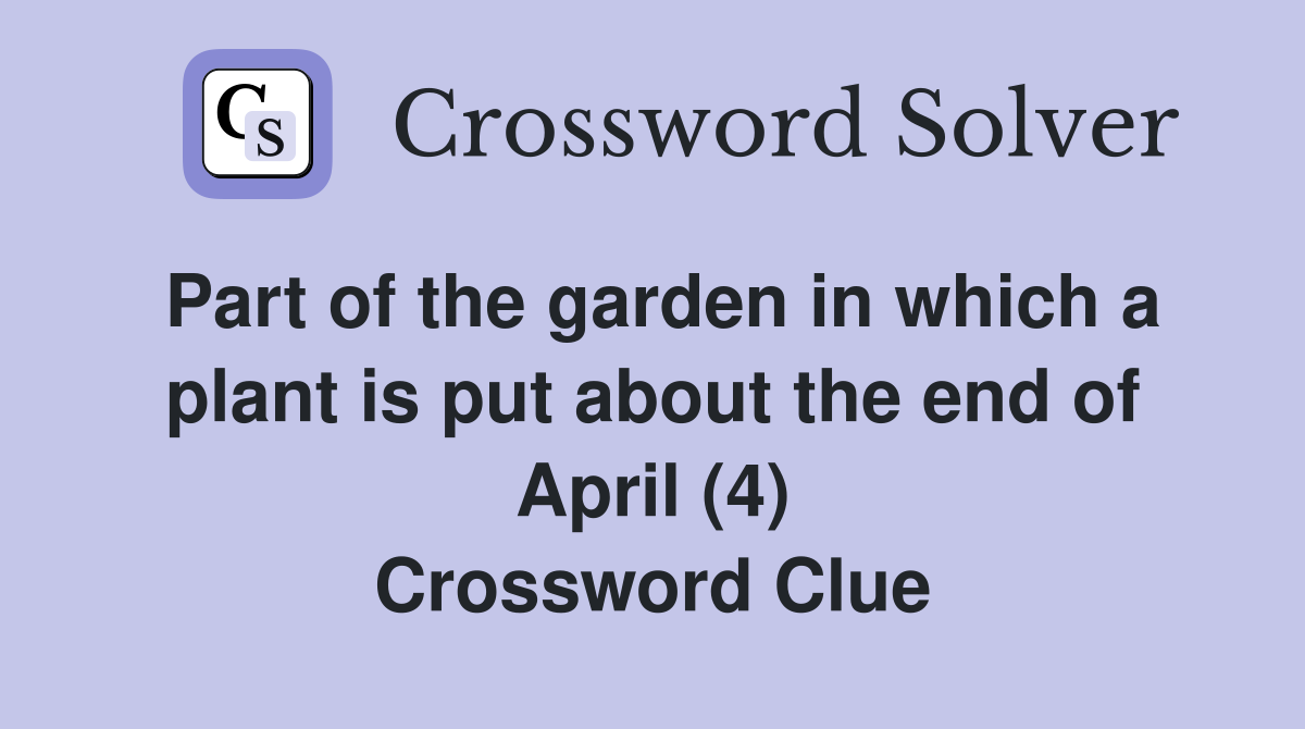 Part of the garden in which a plant is put about the end of April (4) Crossword Clue