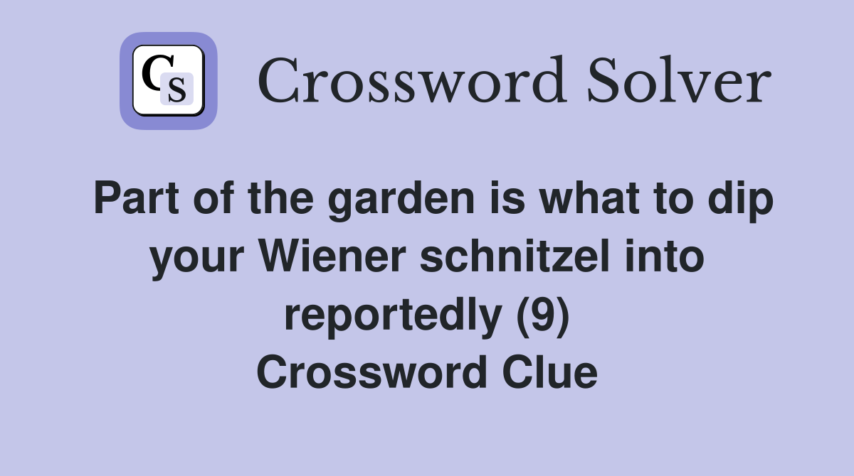 Part of the garden is what to dip your Wiener schnitzel into reportedly (9) Crossword Clue